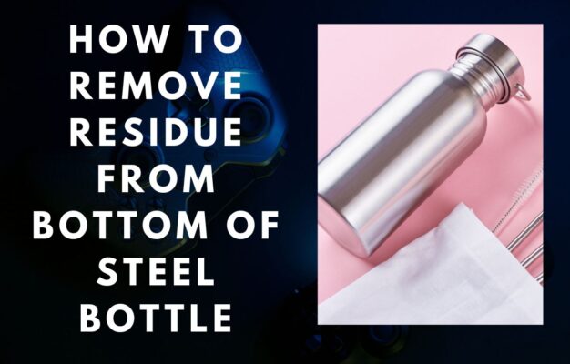 How to Remove Residue from Bottom of Steel Bottle
